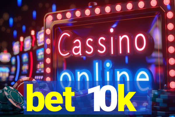 bet 10k